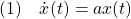 \displaystyle{(1)\quad \dot{x}(t)=ax(t)}