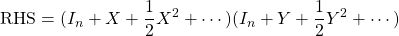 \displaystyle{{\rm RHS}=(I_n+X+\frac{1}{2}X^2+\cdots)(I_n+Y+\frac{1}{2}Y^2+\cdots)}