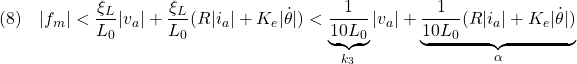 \displaystyle{(8)\quad |f_m|<\frac{\xi_L}{L_0}|v_a|+ \frac{\xi_L}{L_0}(R|i_a|+K_e|\dot{\theta}|) <\underbrace{\frac{1}{10L_0}}_{k_3}|v_a|+ \underbrace{\frac{1}{10L_0}(R|i_a|+K_e|\dot{\theta}|)}_{\alpha} }