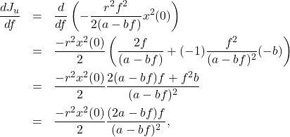 \begin{eqnarray*} \frac{dJ_u}{df}&=&\frac{d}{df}\left(-\frac{r^2f^2}{2(a-bf)}x^2(0)\right)\nonumber\\ &=&\frac{-r^2x^2(0)}{2}\left( \frac{2f}{(a-bf)}+(-1)\frac{f^2}{(a-bf)^2}(-b)\right)\nonumber\\ &=&\frac{-r^2x^2(0)}{2}\frac{2(a-bf)f+f^2b}{(a-bf)^2}\nonumber\\ &=&\frac{-r^2x^2(0)}{2}\frac{(2a-bf)f}{(a-bf)^2}, \end{eqnarray*}