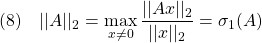 \displaystyle{(8)\quad ||A||_2=\max_{x\ne 0}\frac{||Ax||_2}{||x||_2}=\sigma_1(A) }