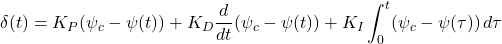 \displaystyle{ \delta(t)=K_P(\psi_c-\psi(t))+K_D\frac{d}{dt}(\psi_c-\psi(t))+K_I\int_0^t(\psi_c-\psi(\tau))\,d\tau }