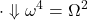 \displaystyle{\cdot\Downarrow \omega^4=\Omega^2}