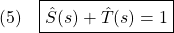 \displaystyle{(5)\quad\boxed{\hat{S}(s)+\hat{T}(s)=1}}