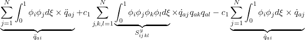 \displaystyle{\underbrace{\sum_{j=1}^N\int_0^1 \phi_i\phi_jd\xi\times \ddot{q}_{aj}}_{\ddot{q}_{ai}} +c_1\sum_{j,k,l=1}^N\underbrace{\int_0^1 \phi_i\phi_j\phi_k\phi_l d\xi}_{S^y_{ijkl}}\times \dot{q}_{aj}q_{ak}q_{al} -c_1\underbrace{\sum_{j=1}^N\int_0^1 \phi_i\phi_j d\xi\times \dot{q}_{aj}}_{\dot{q}_{ai}} }