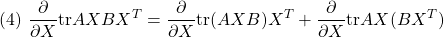 \displaystyle{(4)\ \frac{\partial}{\partial X}{\rm tr}AXBX^T =\frac{\partial}{\partial X}{\rm tr}(AXB)X^T +\frac{\partial}{\partial X}{\rm tr}AX(BX^T)}