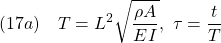 \displaystyle{(17a)\quad T=L^2\sqrt{\frac{\rho A}{EI}},\ \tau=\frac{t}{T}}