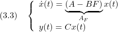 \displaystyle{(3.3)\quad \left\{\begin{array}{l} \dot{x}(t)=\underbrace{(A-BF)}_{A_F}x(t) \\ y(t)=Cx(t) \end{array}\right. }