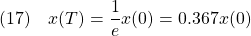 \displaystyle{(17)\quad x(T)=\frac{1}{e}x(0)=0.367x(0)}