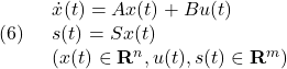 \displaystyle{(6)\quad \begin{array}{l} \dot{x}(t)=Ax(t)+Bu(t)\\ s(t)=Sx(t)\\ (x(t)\in{\rm\bf R}^n, u(t),s(t)\in{\rm\bf R}^m) \end{array} }