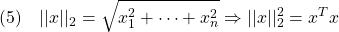 \displaystyle{(5)\quad ||x||_2=\sqrt{x_1^2+\cdots+x_n^2}&\Rightarrow&||x||_2^2=x^Tx\\ }