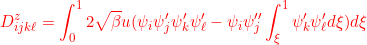 \displaystyle{D^z_{ijk\ell}=\int_0^1  2 \sqrt{\beta}{u} ( \psi_i\psi_j' \psi'_k \psi'_\ell-  \psi_i\psi''_j\int_\xi^1  \psi'_k \psi'_\ell d\xi) d\xi}