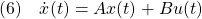 \displaystyle{(6)\quad \dot{x}(t)=Ax(t)+Bu(t) }