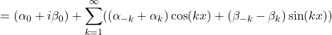 \displaystyle{=(\alpha_0+i\beta_0)+\sum_{k=1}^\infty ((\alpha_{-k}+\alpha_k)\cos(kx)+(\beta_{-k}-\beta_k)\sin(kx)) }