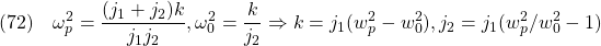 \displaystyle{(72)\quad \omega_p^2=\frac{(j_1+j_2)k}{j_1j_2}, \omega_0^2=\frac{k}{j_2} \Rightarrow k=j_1(w_p^2-w_0^2), j_2=j_1(w_p^2/w_0^2-1) }