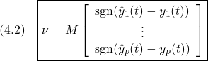 \displaystyle{(4.2)\quad \boxed{\nu=M \left[\begin{array}{c} {\rm sgn}(\hat{y}_1(t)-y_1(t))\\ \vdots\\ {\rm sgn}(\hat{y}_p(t)-y_p(t)) \end{array}\right]} }