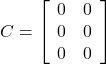 C=\left[\begin{array}{cc}0&0\\0&0\\0&0\end{array}\right]