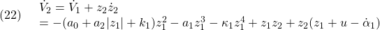 \displaystyle{(22)\quad \begin{array}{l} \dot{V}_2=\dot{V}_1+z_2\dot{z}_2\\ =-(a_0+a_2|z_1|+k_1)z_1^2-a_1z_1^3-\kappa_1 z_1^4+z_1z_2+z_2(z_1+u-\dot{\alpha}_1) \end{array} }