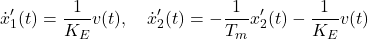 \begin{equation*} \dot{x}'_1(t)=\frac{1}{K_E}v(t),\quad \dot{x}'_2(t)=-\frac{1}{T_m}x'_2(t)-\frac{1}{K_E}v(t) \end{equation*}