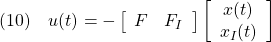 \displaystyle{(10)\quad u(t)=- %\underbrace{ \left[\begin{array}{cc} F & F_I \end{array}\right] %}_{F_E} %\underbrace{ \left[\begin{array}{c} x(t) \\ x_I(t) \end{array}\right] %}_{x_E(t)} }