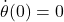 \dot{\theta}(0)=0