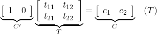 \displaystyle{ \underbrace{ \left[\begin{array}{cc} 1 & 0 \end{array}\right] }_{C'} \underbrace{ \left[\begin{array}{cc} t_{11} & t_{12} \\ t_{21} & t_{22} \end{array}\right] }_T = \underbrace{ \left[\begin{array}{cc} c_1 & c_2 \end{array}\right] }_C \quad(Tは正則) }