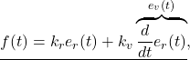 \begin{eqnarray*} \underline{f(t)=k_re_r(t)+k_v\overbrace{\frac{d}{dt}e_r(t)}^{e_v(t)}}, \end{eqnarray*}