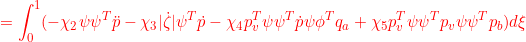 \displaystyle{{=\int_0^1(-\chi_2\psi\psi^T\ddot{p}-\chi_3|\dot{\zeta}|\psi^T\dot{p} -\chi_4p_v^T\psi\psi^T\dot{p}\psi\phi^T{q}_a+\chi_5p_v^T\psi\psi^Tp_v\psi\psi^T{p}_b)d\xi }}