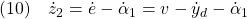 \displaystyle{(10)\quad \dot{z}_2=\dot{e}-\dot{\alpha}_1=v-\dot{y}_d-\dot{\alpha}_1 }