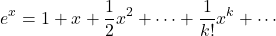 \begin{equation*} e^{x}=1+x+\frac{1}{2}x^2+\cdots+\frac{1}{k!}x^k+\cdots \end{equation*}