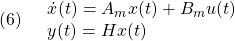 \displaystyle{(6)\quad \begin{array}{l} \dot{x}(t)=A_mx(t)+B_mu(t)\\ y(t)=Hx(t) \end{array}} }