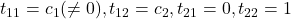 t_{11}=c_1(\ne0), t_{12}=c_2, t_{21}=0, t_{22}=1