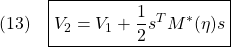 \displaystyle{(13)\quad \boxed{V_2=V_1+\frac{1}{2}s^TM^*(\eta)s} }