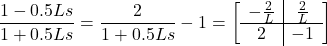 \displaystyle{ \frac{1-0.5Ls}{1+0.5Ls}=\frac{2}{1+0.5Ls}-1= \left[\begin{array}{c|c} -\frac{2}{L} & \frac{2}{L} \\\hline 2 & -1 \end{array}\right] }