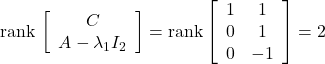 {\rm rank}\, \left[\begin{array}{c} C \\ A-\lambda_1 I_2 \end{array}\right]= {\rm rank} \left[\begin{array}{ccc} 1 & 1 \\ 0 & 1 \\ 0 & -1 \end{array}\right]= 2