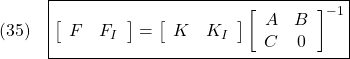 \displaystyle{(35)\quad \boxed{\left[\begin{array}{cc} F & F_I \end{array}\right] = \left[\begin{array}{cc} K & K_I \end{array}\right] \left[\begin{array}{cc} A & B \\ C & 0 \end{array}\right]^{-1}} }