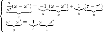 \displaystyle{ \left\{\begin{array}{l} \underbrace{\frac{d}{dt}(\omega-\omega^*)}_{\dot x} =\underbrace{-1}_{a}\underbrace{(\omega-\omega^*)}_{x} +\underbrace{1}_{b} \underbrace{(\tau-\tau^*)}_{u} \\ \underbrace{\omega-\omega^*}_{y} =\underbrace{1}_{c}\underbrace{\omega-\omega^*}_{x} \end{array}\right. }