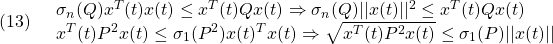 \displaystyle{(13)\quad \begin{array}{l} \sigma_n(Q)x^T(t)x(t)\le x^T(t)Qx(t) \Rightarrow \sigma_n(Q)||x(t)||^2\le x^T(t)Qx(t)\\ x^T(t)P^2x(t)\le\sigma_1(P^2)x(t)^Tx(t) \Rightarrow \sqrt{x^T(t)P^2x(t)}\le\sigma_1(P)||x(t)|| \end{array} }