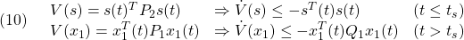 \displaystyle{(10)\quad  \begin{array}{lll} V(s)=s(t)^TP_2s(t)& \Rightarrow \dot{V}(s)\le -s^T(t)s(t)&(t\le t_s)\\ V(x_1)=x_1^T(t)P_1x_1(t)& \Rightarrow \dot{V}(x_1)\le -x_1^T(t)Q_1x_1(t)&(t> t_s) \end{array} }