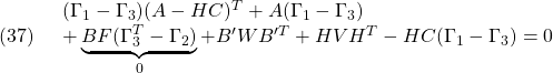 \displaystyle{(37)\quad \begin{array}{l} (\Gamma_{1}-\Gamma_{3})(A-HC)^T+A(\Gamma_{1}-\Gamma_{3})\\ +\underbrace{BF(\Gamma_{3}^T-\Gamma_{2})}_{0}+B'WB'^T+HVH^T-HC(\Gamma_{1}-\Gamma_{3})=0 \end{array} }