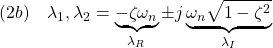 \displaystyle{(2b)\quad \lambda_1,\lambda_2=\underbrace{-\zeta\omega_n}_{\lambda_R}\pm j\underbrace{\omega_n\sqrt{1-\zeta^2}}_{\lambda_I}}