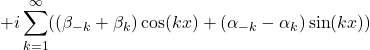 \displaystyle{+i\sum_{k=1}^\infty ((\beta_{-k}+\beta_k)\cos(kx)+(\alpha_{-k}-\alpha_k)\sin(kx)) }