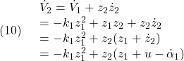 \displaystyle{(10)\quad \begin{array}{l} \dot{V}_2=\dot{V}_1+z_2\dot{z}_2\\ =-k_1z_1^2+z_1z_2+z_2\dot{z}_2\\ =-k_1z_1^2+z_2(z_1+\dot{z}_2)\\ =-k_1z_1^2+z_2(z_1+u-\dot{\alpha}_1) \end{array} }