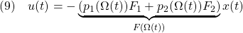 \displaystyle{(9)\quad u(t)=-\underbrace{(p_1(\Omega(t))F_1+p_2(\Omega(t))F_2)}_{F(\Omega(t))}x(t) }