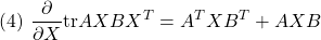 \displaystyle{(4)\ \frac{\partial}{\partial X}{\rm tr}AXBX^T=A^TXB^T+AXB}