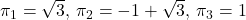 \pi_1= \sqrt{3},\,\pi_2=-1+\sqrt{3},\,\pi_3=1