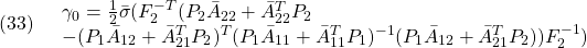 \displaystyle{(33)\quad \begin{array}{l} \gamma_0=\frac{1}{2}\bar{\sigma}(F_2^{-T}(P_2\bar{A}_{22}+\bar{A}_{22}^TP_2\\ -(P_1\bar{A}_{12}+\bar{A}_{21}^TP_2)^T(P_1\bar{A}_{11}+\bar{A}_{11}^TP_1)^{-1}(P_1\bar{A}_{12}+\bar{A}_{21}^TP_2))F_2^{-1}) \end{array} }