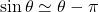 \sin\theta\simeq \theta-\pi