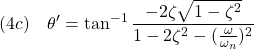 \displaystyle{(4c)\quad \theta'=\tan^{-1}\frac{-2\zeta\sqrt{1-\zeta^2}}{1-2\zeta^2-(\frac{\omega}{\omega_n})^2}}