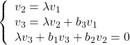 \displaystyle{ \left\{\begin{array}{l} v_2=\lambda v_1 \\ v_3=\lambda v_2 +b_3v_1\\ \lambda v_3+b_1v_3+b_2v_2=0 \end{array}\right. }